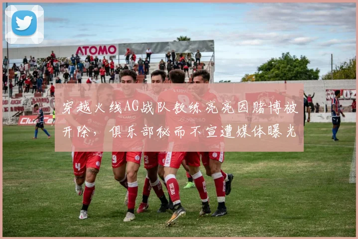穿越火线AG战队教练亮亮因赌博被开除，俱乐部秘而不宣遭媒体曝光